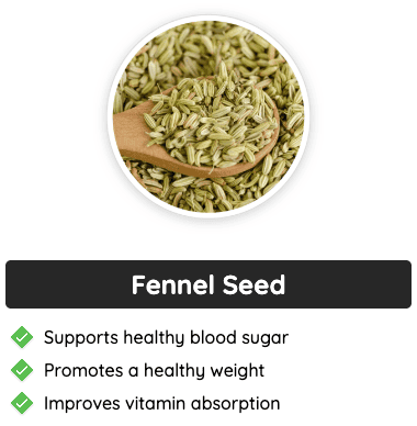 Fennel seed - A key ingredient in GlucoFlush, supports blood sugar levels, promotes healthy weight, and enhances vitamin absorption.